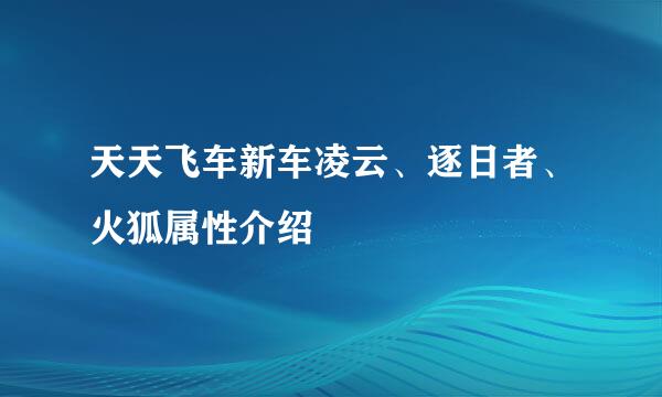 天天飞车新车凌云、逐日者、火狐属性介绍