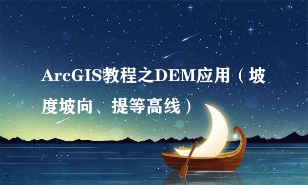 ArcGIS教程之DEM应用（坡度坡向、提等高线）