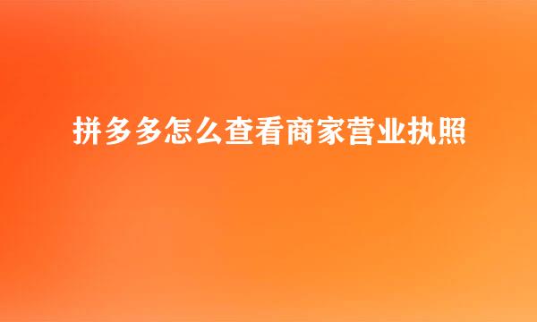 拼多多怎么查看商家营业执照