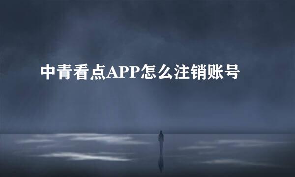 中青看点APP怎么注销账号