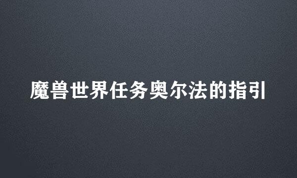 魔兽世界任务奥尔法的指引