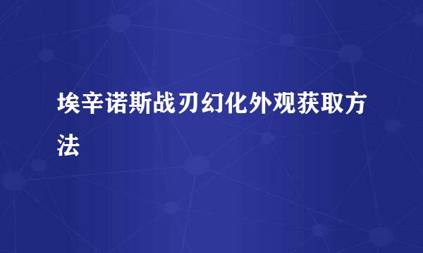 埃辛诺斯战刃幻化外观获取方法