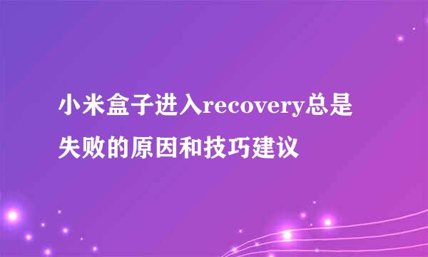 小米盒子进入recovery总是失败的原因和技巧建议