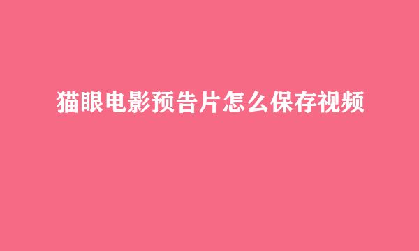 猫眼电影预告片怎么保存视频