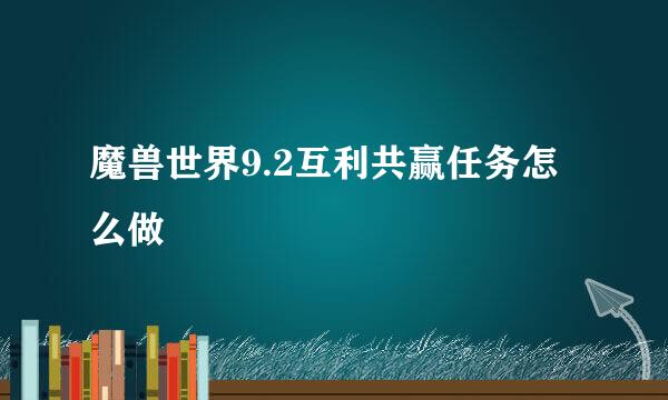 魔兽世界9.2互利共赢任务怎么做