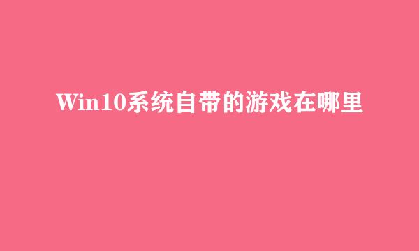 Win10系统自带的游戏在哪里
