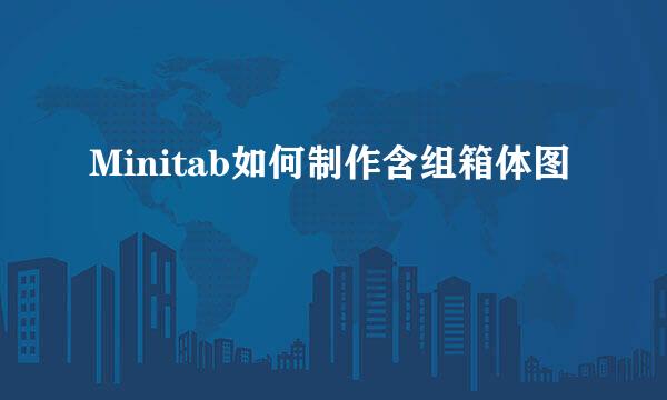 Minitab如何制作含组箱体图