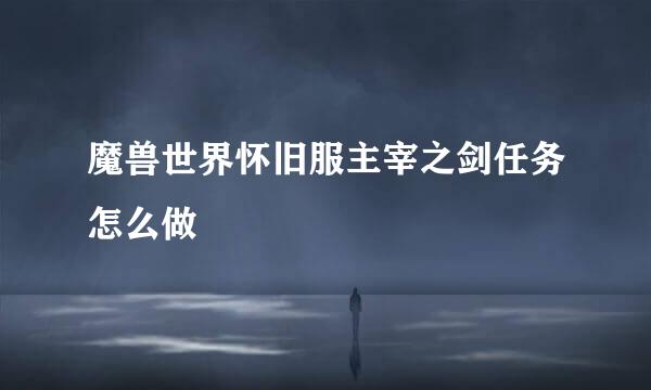 魔兽世界怀旧服主宰之剑任务怎么做