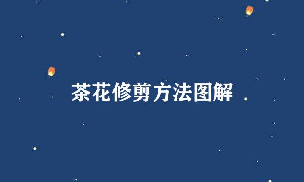 茶花修剪方法图解