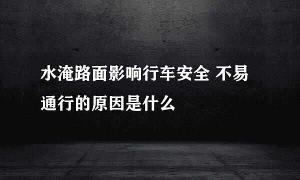水淹路面影响行车安全 不易通行的原因是什么