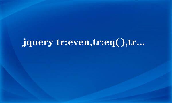 jquery tr:even,tr:eq(),tr:nth-child()区别