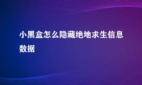 小黑盒怎么隐藏绝地求生信息数据