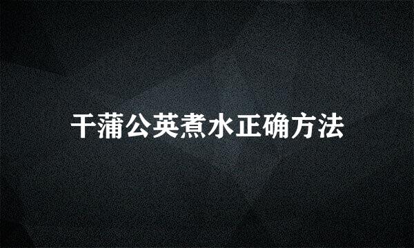 干蒲公英煮水正确方法