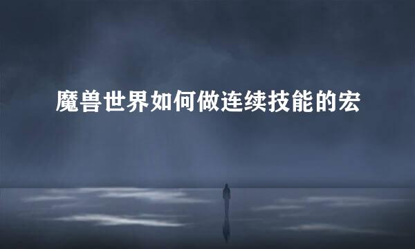 魔兽世界如何做连续技能的宏