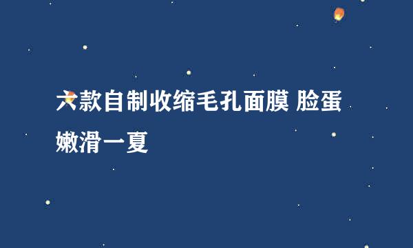六款自制收缩毛孔面膜 脸蛋嫩滑一夏