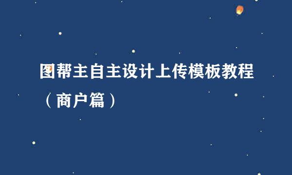 图帮主自主设计上传模板教程（商户篇）