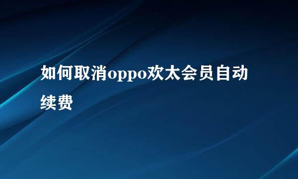 如何取消oppo欢太会员自动续费