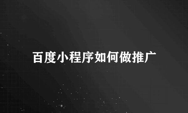百度小程序如何做推广