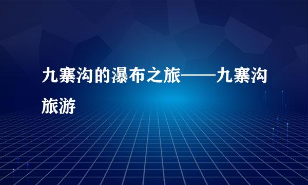 九寨沟的瀑布之旅——九寨沟旅游