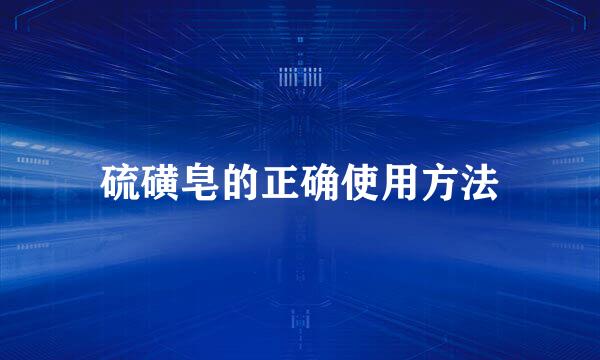 硫磺皂的正确使用方法