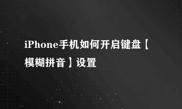 iPhone手机如何开启键盘【模糊拼音】设置