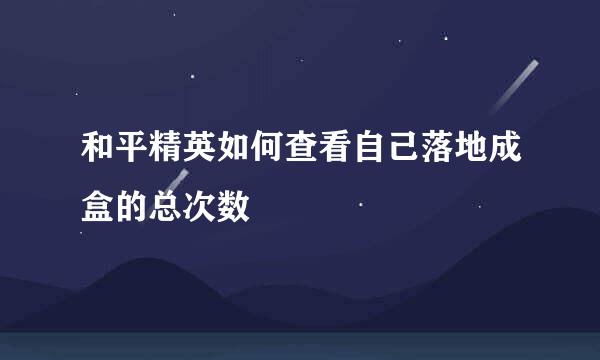 和平精英如何查看自己落地成盒的总次数
