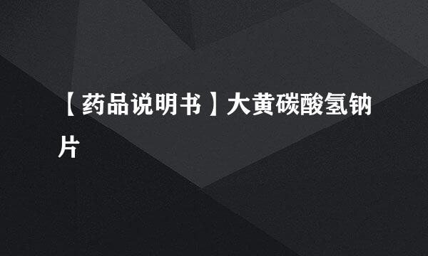 【药品说明书】大黄碳酸氢钠片