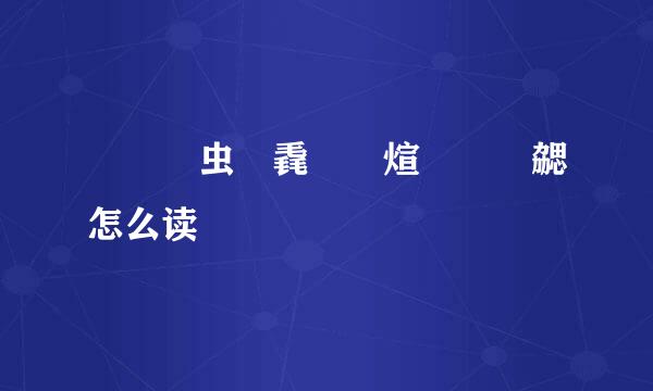 犇犇骉虫麤毳掱垚煊焺翾虓勰怎么读