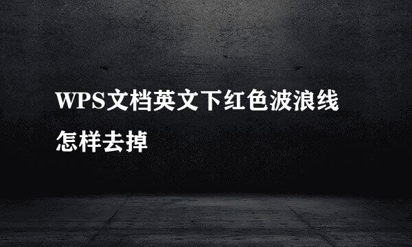 WPS文档英文下红色波浪线怎样去掉