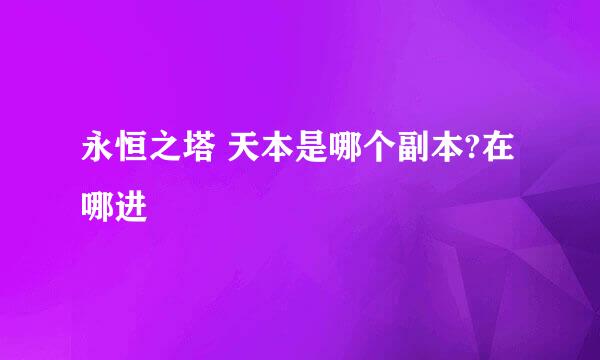 永恒之塔 天本是哪个副本?在哪进