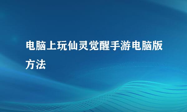 电脑上玩仙灵觉醒手游电脑版方法