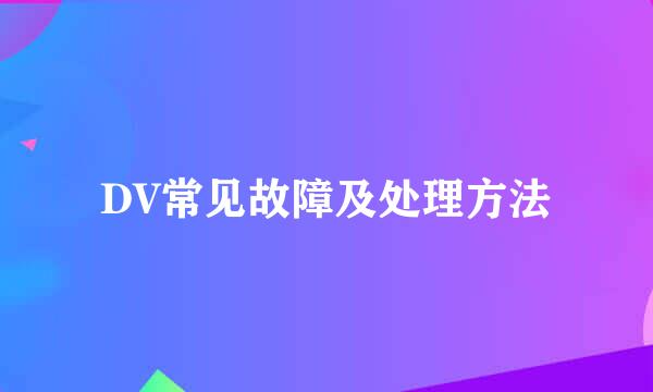 DV常见故障及处理方法