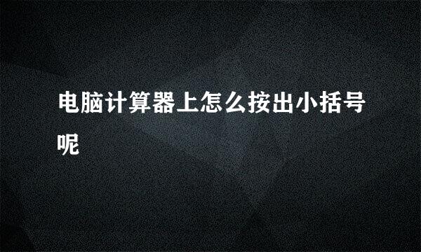 电脑计算器上怎么按出小括号呢