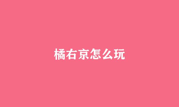 橘右京怎么玩