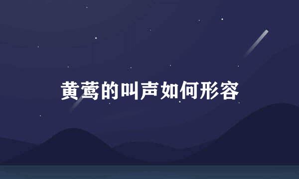 黄莺的叫声如何形容