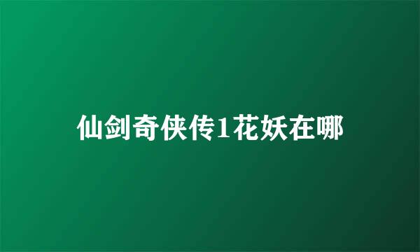 仙剑奇侠传1花妖在哪
