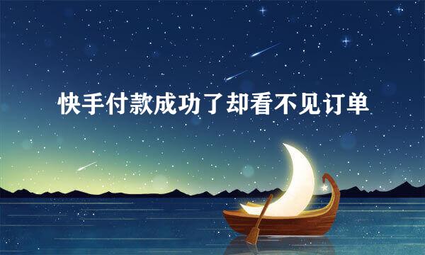 快手付款成功了却看不见订单