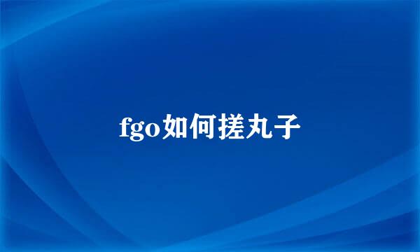 fgo如何搓丸子