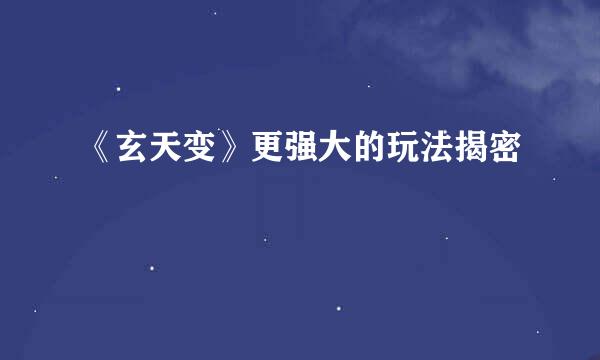 《玄天变》更强大的玩法揭密