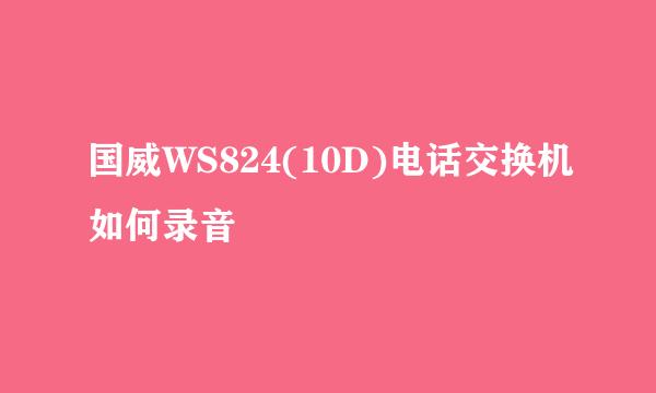 国威WS824(10D)电话交换机如何录音