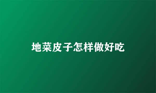 地菜皮子怎样做好吃