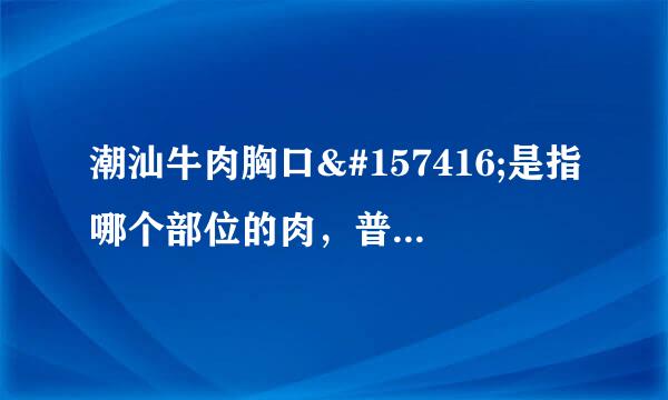 潮汕牛肉胸口𦛨是指哪个部位的肉,普通话怎么讲