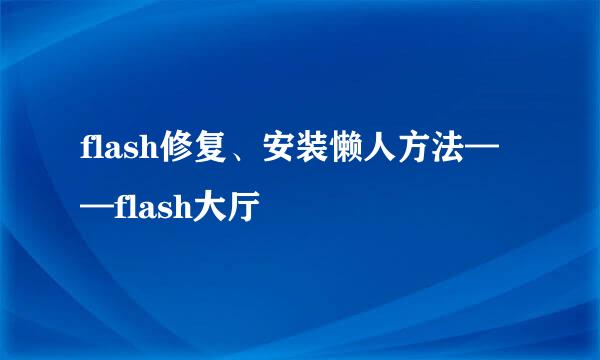flash修复、安装懒人方法——flash大厅
