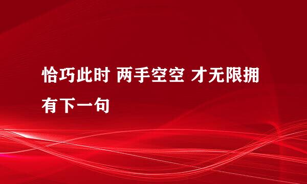 恰巧此时 两手空空 才无限拥有下一句