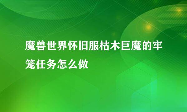 魔兽世界怀旧服枯木巨魔的牢笼任务怎么做