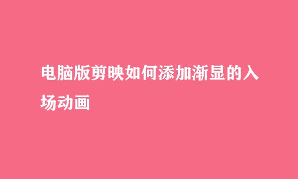 电脑版剪映如何添加渐显的入场动画