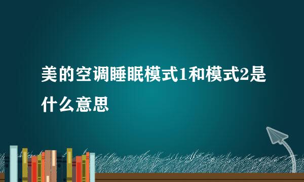 美的空调睡眠模式1和模式2是什么意思