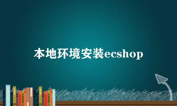 本地环境安装ecshop