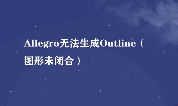 Allegro无法生成Outline(图形未闭合)
