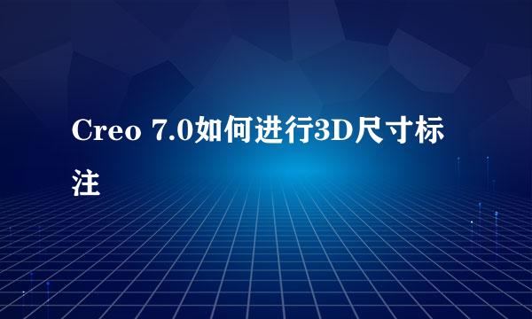 Creo 7.0如何进行3D尺寸标注